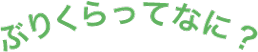 ぶりくらってなに?